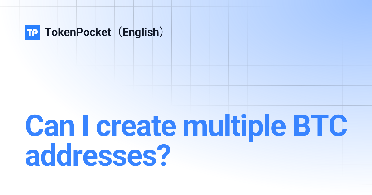 Can I create multiple BTC addresses? | TokenPocket（English）